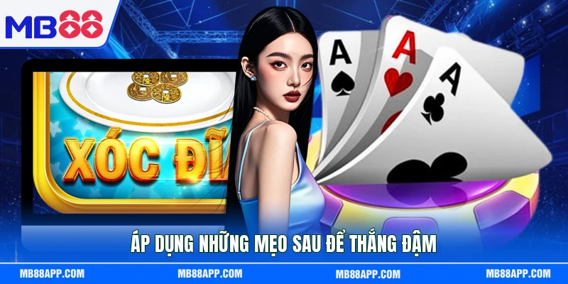 Áp dụng những mẹo sau để thắng đậm 