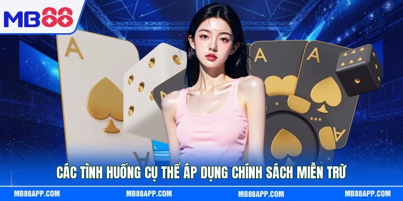 Các tình huống cụ thể áp dụng chính sách miễn trừ 