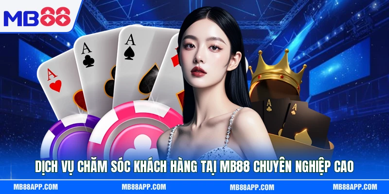 Dịch vụ chăm sóc khách hàng tại MB88 chuyên nghiệp cao