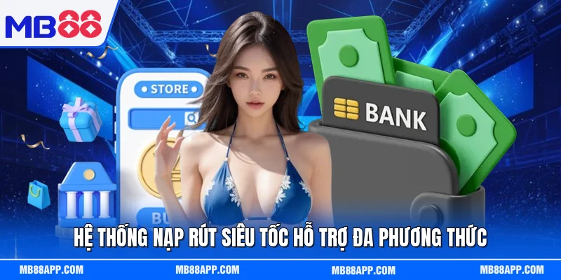 Hệ thống nạp rút siêu tốc hỗ trợ đa phương thức 