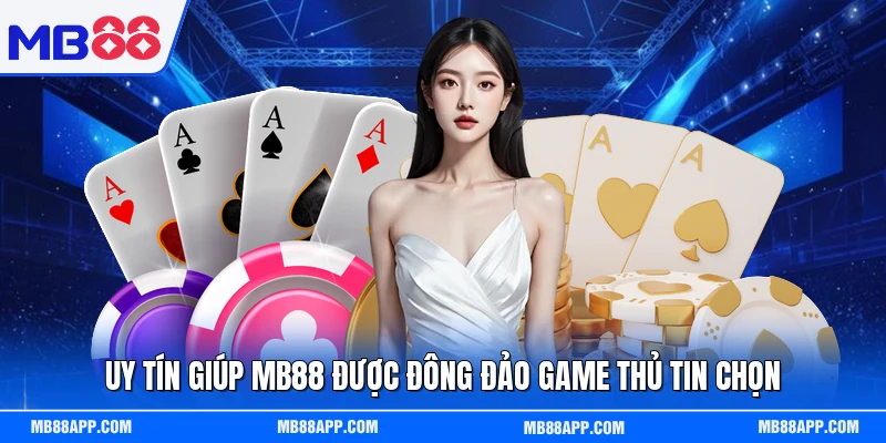 Uy tín giúp MB88 được đông đảo game thủ tin chọn 